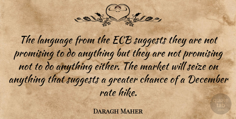 Daragh Maher Quote About Chance, December, Greater, Language, Market: The Language From The Ecb...