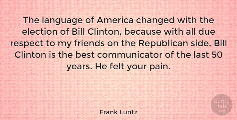 Frank Luntz Quote About America, Best, Bill, Changed, Clinton: The Language Of America Changed...