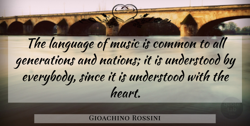 Gioachino Rossini Quote About Heart, Generations, Common: The Language Of Music Is...