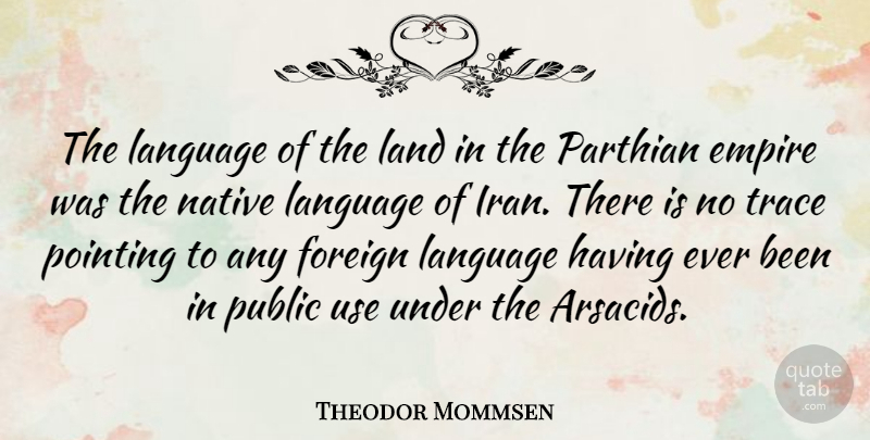 Theodor Mommsen Quote About Foreign, Native, Pointing, Public, Trace: The Language Of The Land...