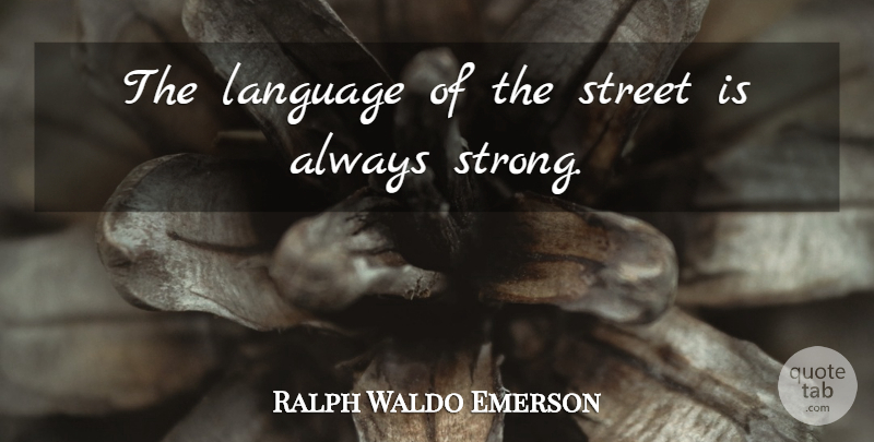 Ralph Waldo Emerson Quote About Strong, Writing, Language: The Language Of The Street...