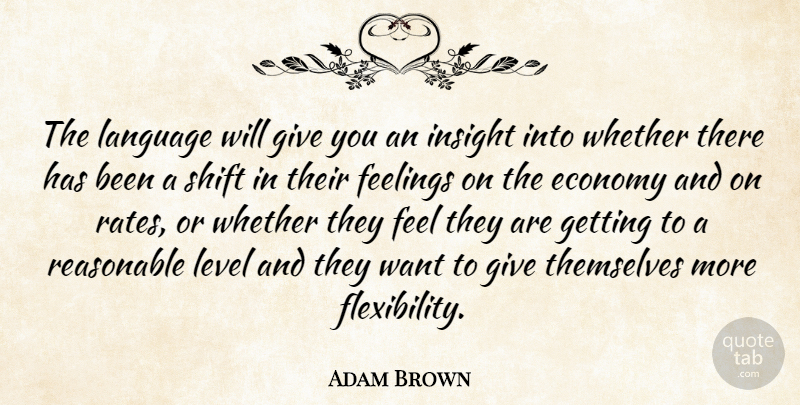 Adam Brown Quote About Economy, Economy And Economics, Feelings, Insight, Language: The Language Will Give You...