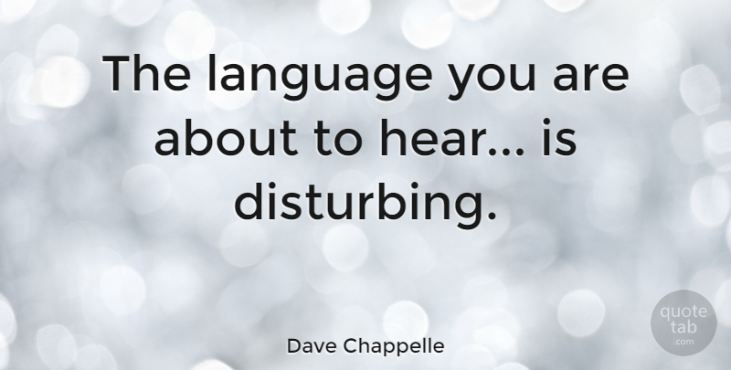 Dave Chappelle Quote About Language, Disturbing: The Language You Are About...