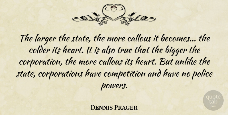 Dennis Prager Quote About Heart, Competition, Police: The Larger The State The...