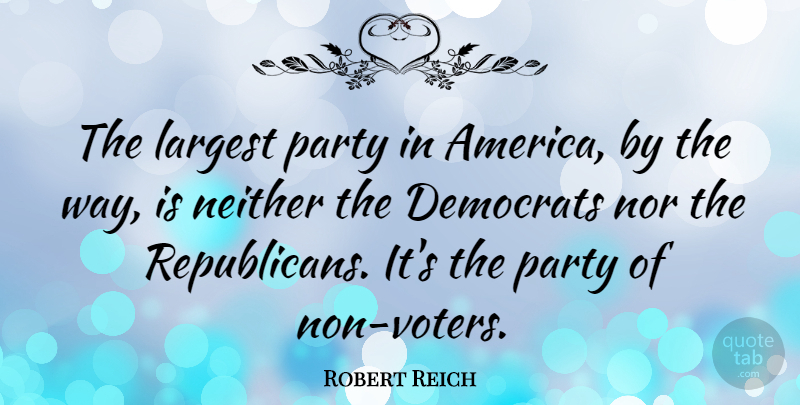 Robert Reich Quote About Party, America, Atheism: The Largest Party In America...