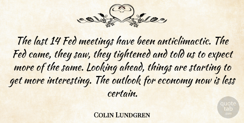Colin Lundgren Quote About Economy, Expect, Fed, Last, Less: The Last 14 Fed Meetings...