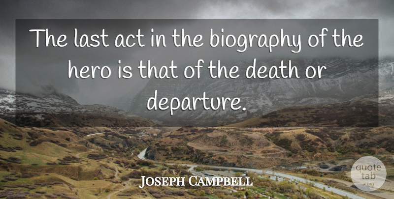 Joseph Campbell Quote About Hero, Biographies, Lasts: The Last Act In The...