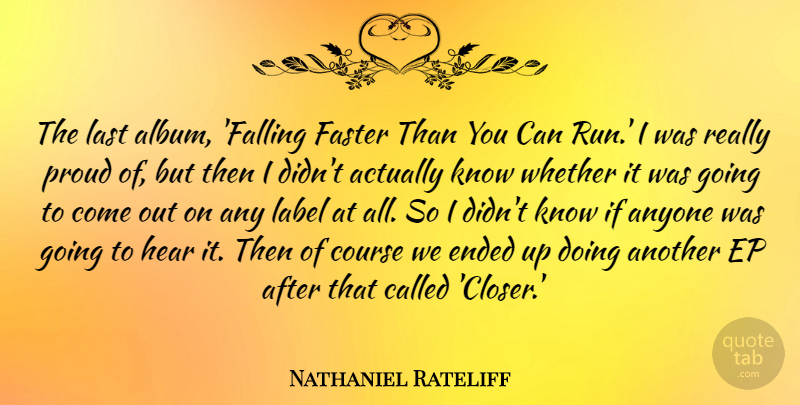 Nathaniel Rateliff Quote About Anyone, Course, Ended, Faster, Hear: The Last Album Falling Faster...