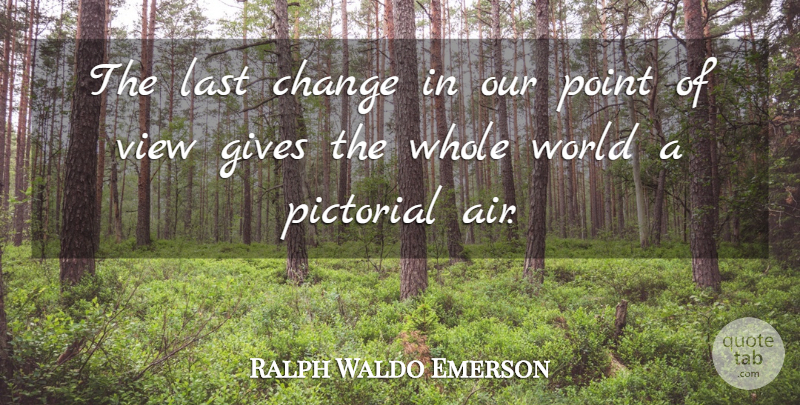 Ralph Waldo Emerson Quote About Views, Air, Giving: The Last Change In Our...