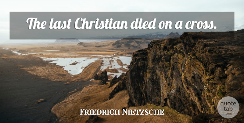 Friedrich Nietzsche Quote About Christian, Atheist, Lasts: The Last Christian Died On...