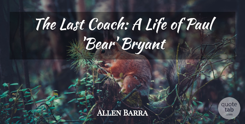 Allen Barra Quote About Bryant, Last, Life, Paul: The Last Coach A Life...