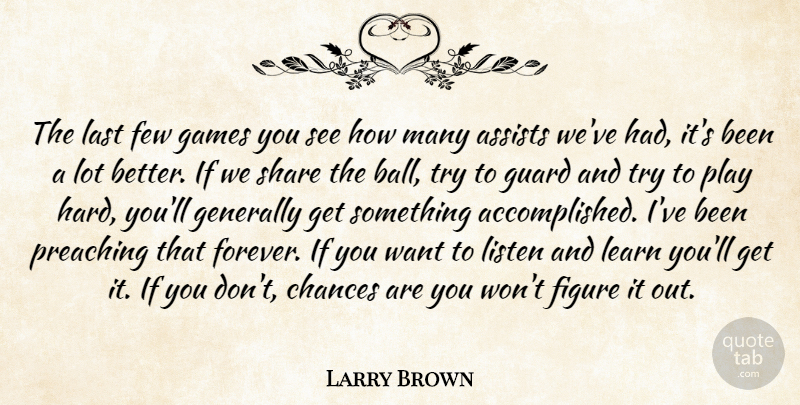 Larry Brown Quote About Chances, Few, Figure, Games, Generally: The Last Few Games You...