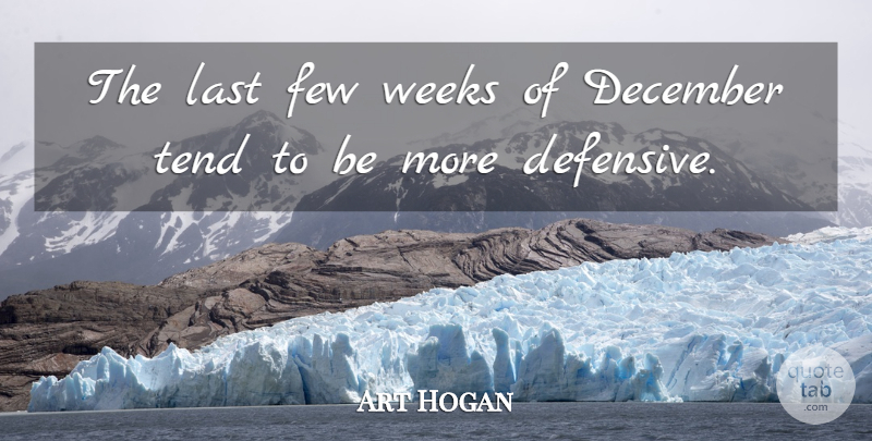 Art Hogan Quote About December, Few, Last, Tend, Weeks: The Last Few Weeks Of...