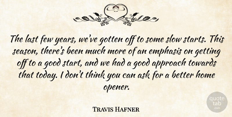 Travis Hafner Quote About Approach, Ask, Emphasis, Few, Good: The Last Few Years Weve...