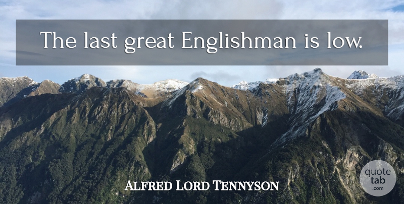 Alfred Lord Tennyson Quote About Lasts, Lows, Englishmen: The Last Great Englishman Is...