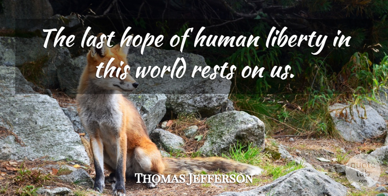Thomas Jefferson Quote About America, Liberty, Lasts: The Last Hope Of Human...