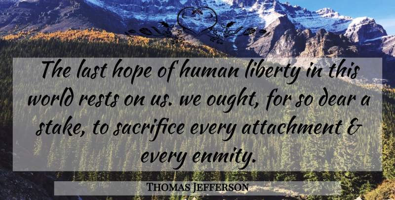 Thomas Jefferson Quote About Sacrifice, Attachment, Liberty: The Last Hope Of Human...