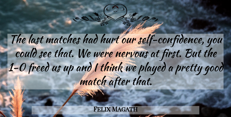 Felix Magath Quote About Freed, Good, Hurt, Last, Matches: The Last Matches Had Hurt...