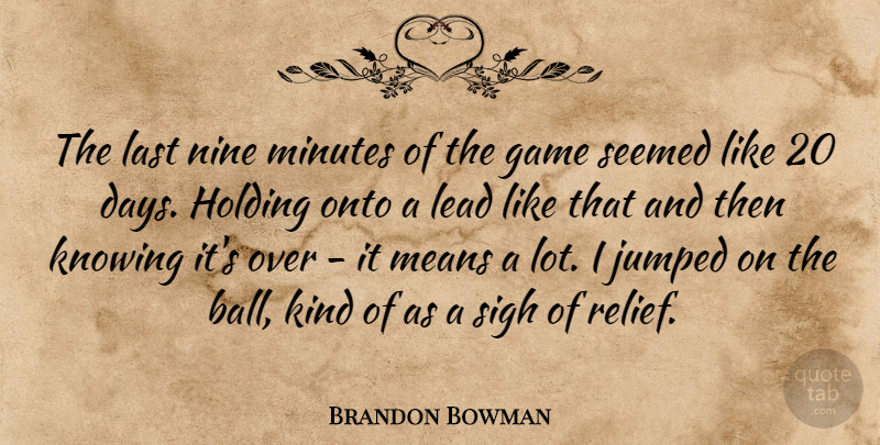 Brandon Bowman Quote About Game, Holding, Knowing, Last, Lead: The Last Nine Minutes Of...