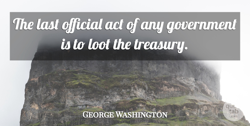 George Washington Quote About Government, Lasts, Treasury: The Last Official Act Of...