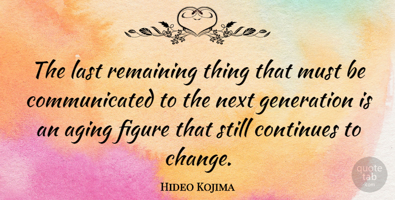 Hideo Kojima Quote About Change, Continues, Figure, Last, Next: The Last Remaining Thing That...
