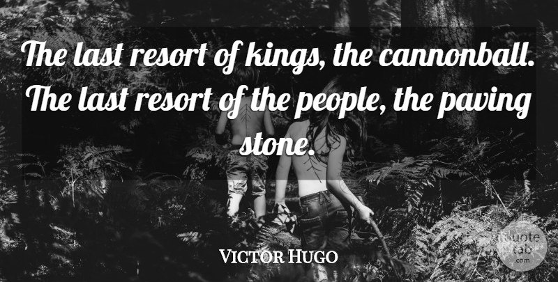 Victor Hugo Quote About Kings, People, Paving The Way: The Last Resort Of Kings...