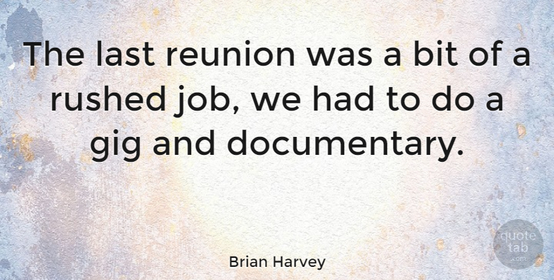 Brian Harvey Quote About Bit, Rushed: The Last Reunion Was A...