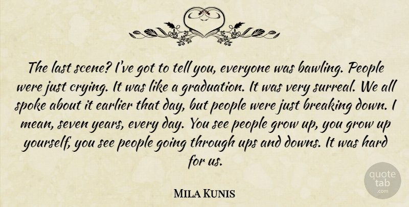 Mila Kunis Quote About Breaking, Earlier, Grow, Hard, Last: The Last Scene Ive Got...