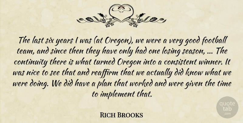 Rich Brooks Quote About Consistent, Continuity, Football, Given, Good: The Last Six Years I...
