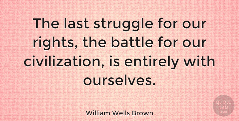 William Wells Brown Quote About Struggle, Civilization, Rights: The Last Struggle For Our...