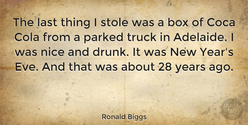 Ronald Biggs Quote About New Year, Nice, Years: The Last Thing I Stole...