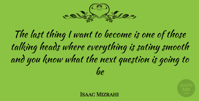 Isaac Mizrahi Quote About Talking, Want, Lasts: The Last Thing I Want...