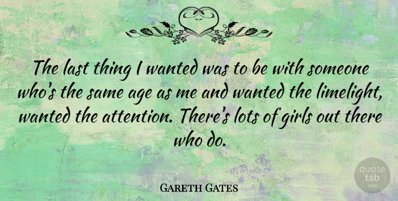 Gareth Gates Quote About Age, Girls, Last, Lots: The Last Thing I Wanted...