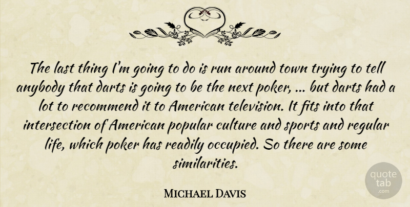Michael Davis Quote About Anybody, Culture, Darts, Fits, Last: The Last Thing Im Going...