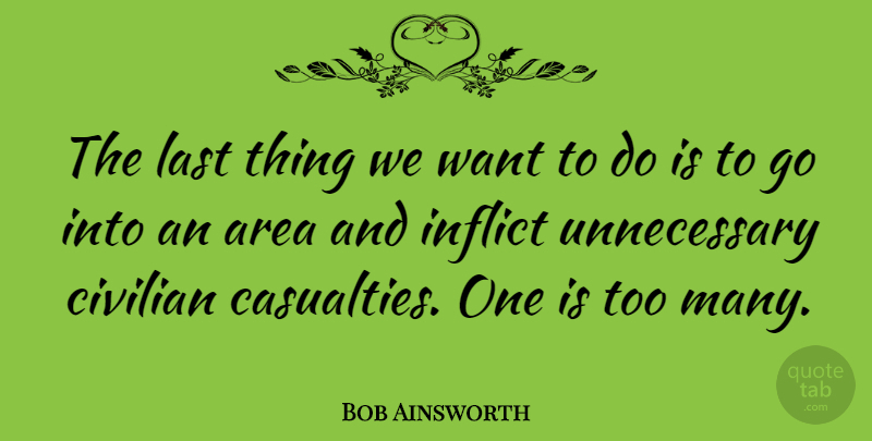 Bob Ainsworth Quote About Inflict: The Last Thing We Want...