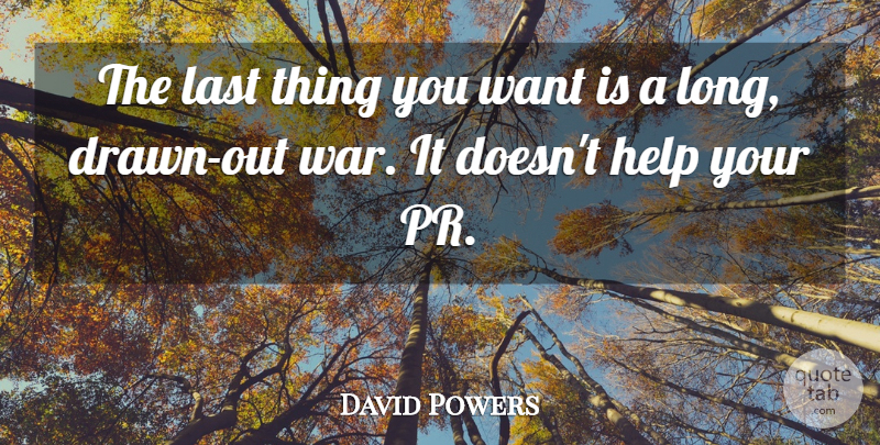 David Powers Quote About Help, Last: The Last Thing You Want...