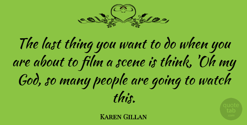 Karen Gillan Quote About Thinking, People, Watches: The Last Thing You Want...