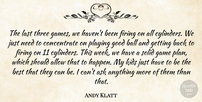 Andy Klatt Quote About Allow, Ask, Ball, Best, Firing: The Last Three Games We...