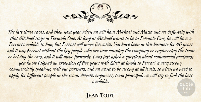 Jean Todt Quote About Apply, Asked, Available, Best, Business: The Last Three Races And...