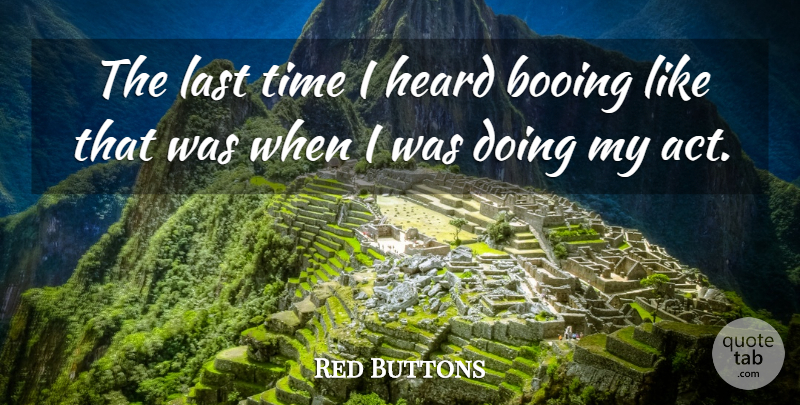 Red Buttons Quote About Booing, Heard, Last, Time: The Last Time I Heard...