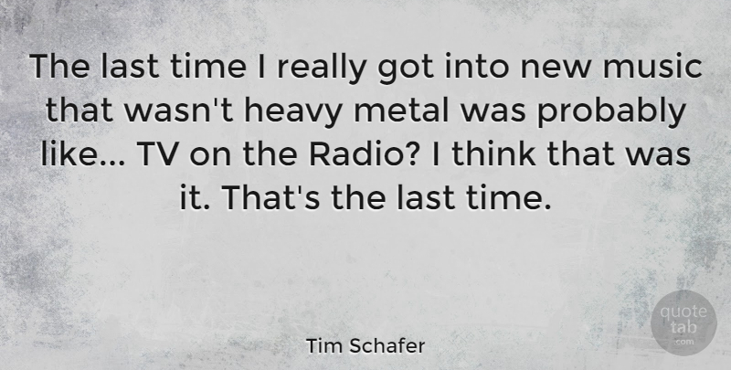 Tim Schafer Quote About Heavy, Last, Music, Time, Tv: The Last Time I Really...