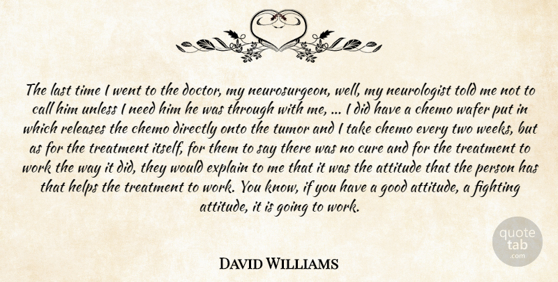 David Williams Quote About Attitude, Call, Cure, Directly, Explain: The Last Time I Went...