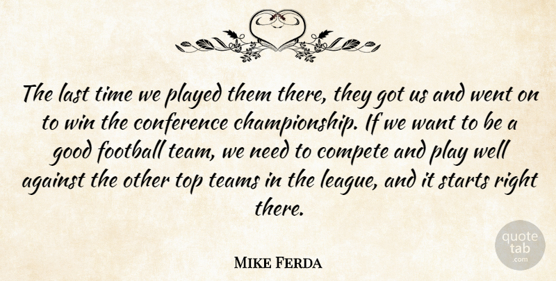 Mike Ferda Quote About Against, Compete, Conference, Football, Good: The Last Time We Played...