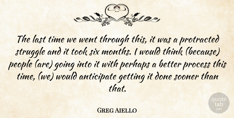 Greg Aiello Quote About Anticipate, Last, People, Perhaps, Process: The Last Time We Went...