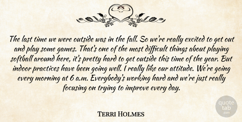 Terri Holmes Quote About Difficult, Excited, Focusing, Hard, Improve: The Last Time We Were...