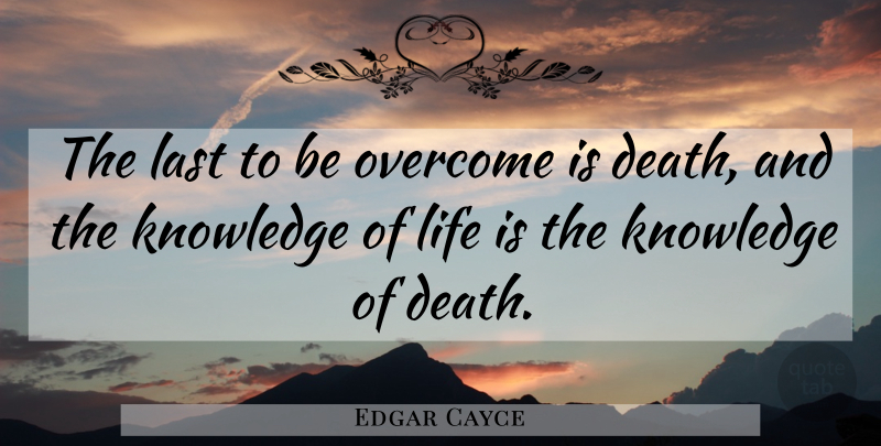 Edgar Cayce Quote About Death, Lasts, Overcoming: The Last To Be Overcome...