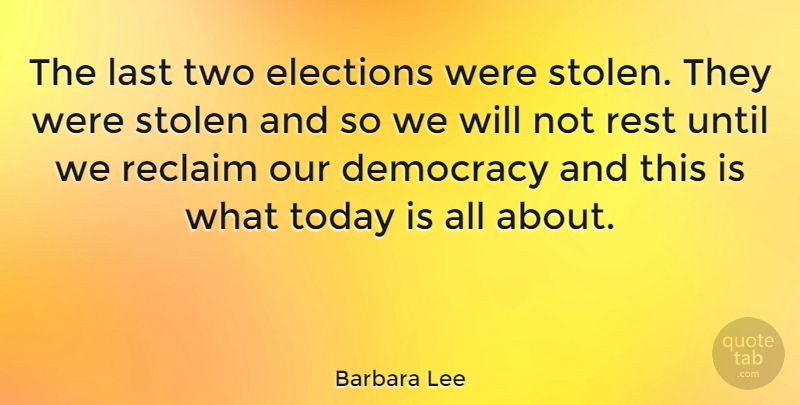Barbara Lee Quote About Elections, Last, Reclaim, Stolen, Until: The Last Two Elections Were...