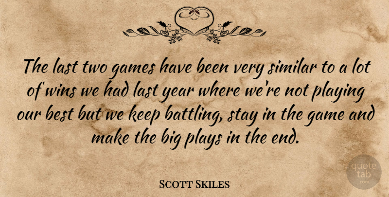 Scott Skiles Quote About Best, Games, Last, Playing, Plays: The Last Two Games Have...