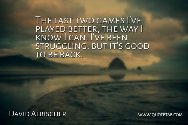 David Aebischer Quote About Games, Good, Last, Played: The Last Two Games Ive...