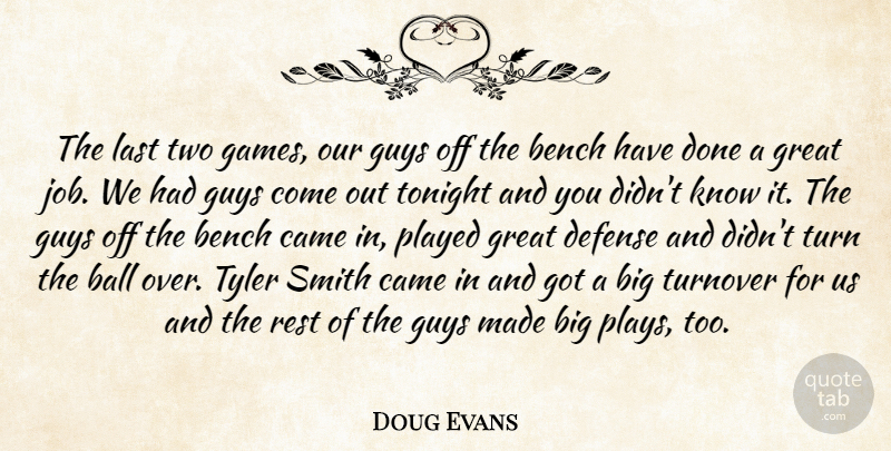Doug Evans Quote About Ball, Bench, Came, Defense, Great: The Last Two Games Our...